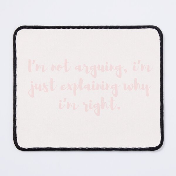 Item preview, I'm not arguing, i'm just explaining why i'm right. designed and sold by Journey Quick.