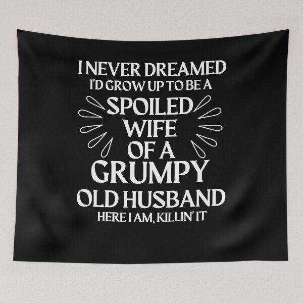 Item preview, I Never Dreamed I'd Grow up to Be a Spoiled Wife of a Grumpy Old Husband designed and sold by SlocifieShop.