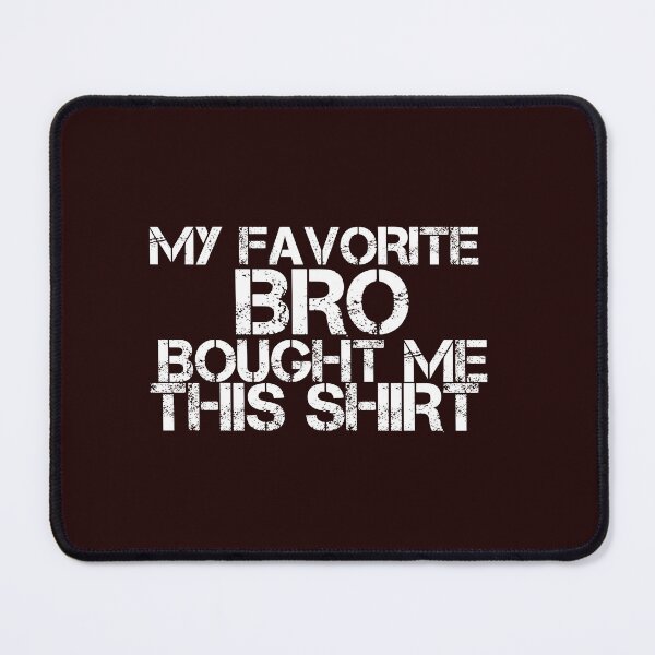 Item preview, MY FAVORITE BRO BOUGHT ME THIS SHIRT designed and sold by SIMON369.