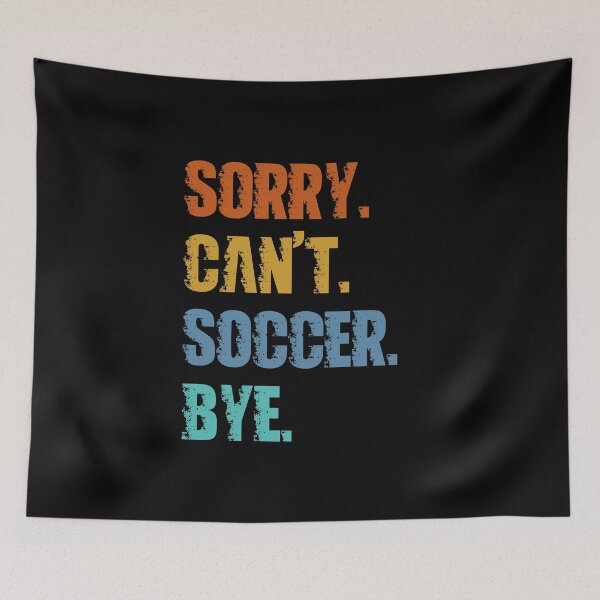Item preview, Sorry Can't Soccer Bye designed and sold by 4TeeToo.
