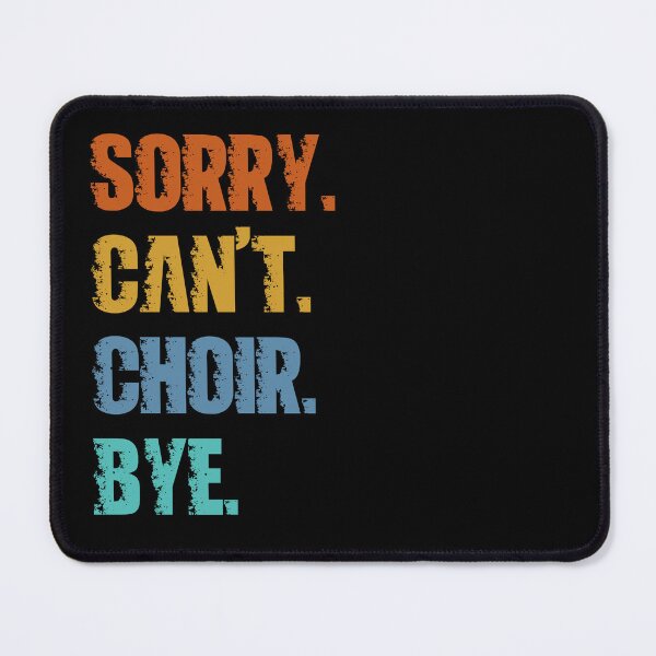 Item preview, Sorry Can't Choir Bye designed and sold by 4TeeToo.