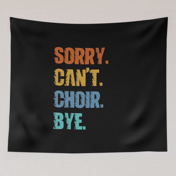Item preview, Sorry Can't Choir Bye designed and sold by 4TeeToo.