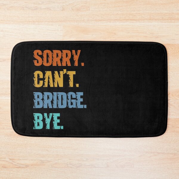 Item preview, Sorry Can't Bridge Bye designed and sold by 4TeeToo.