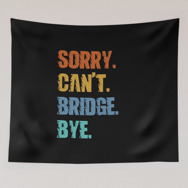Item preview, Sorry Can't Bridge Bye designed and sold by 4TeeToo.