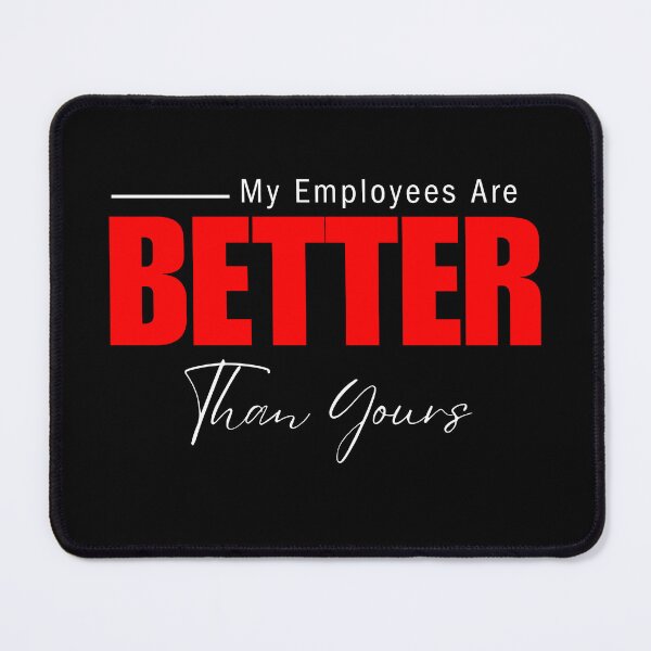 Item preview, My Employees Are Better Than Yours designed and sold by FridPix.