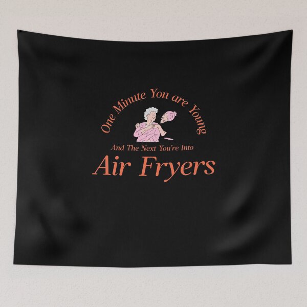 Item preview, One Minute You Are Young and Wild, and the Next You are into Air Fryers designed and sold by StudioTVDinners.