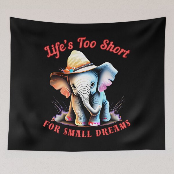 Item preview, Life’s Too Short For Small Dreams. happy elephant designed and sold by ElephantVibes.