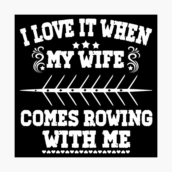 Item preview, I Love it when my Wife Comes Rowing with Me. designed and sold by Michael van der Hoorn.