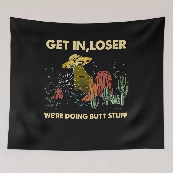 Item preview, Get In Loser Alien, UFO Funny, We're Doing Butt Stuff designed and sold by Pitchou07.