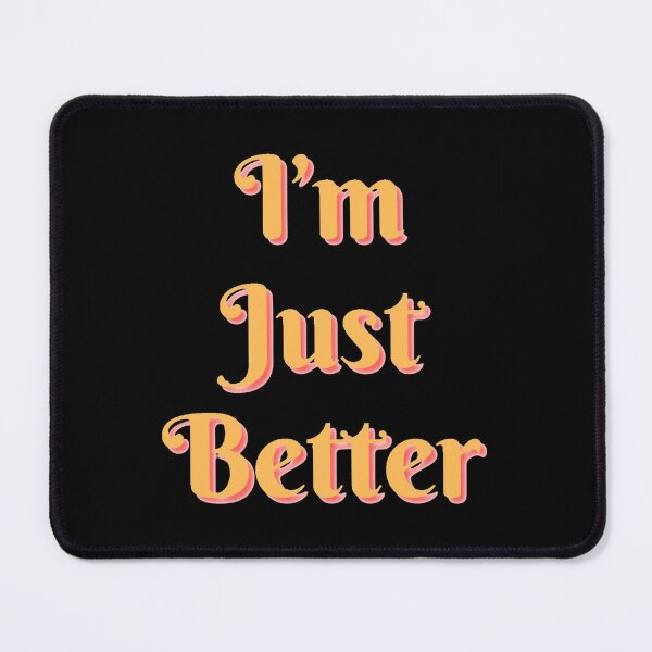 Item preview, Copy of I'm Just Better designed and sold by AreUSeeMe.