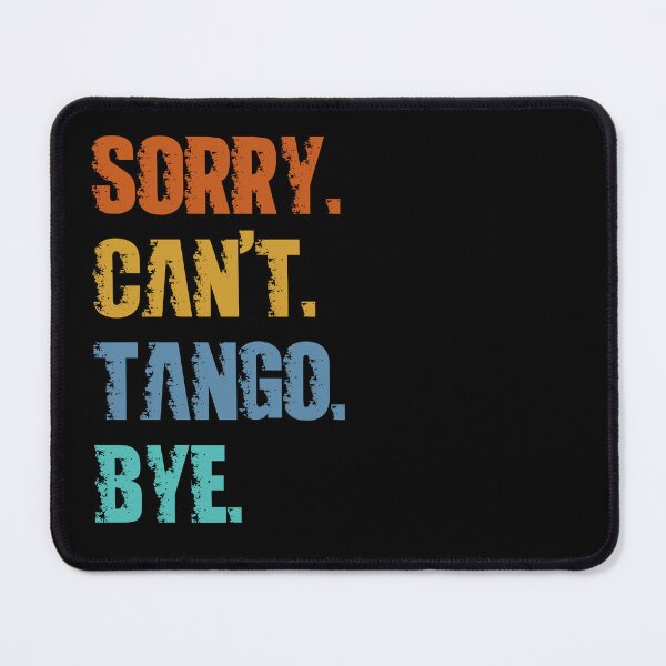Item preview, Sorry Can't Tango Bye designed and sold by 4TeeToo.