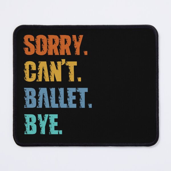 Item preview, Sorry Can't Ballet Bye designed and sold by 4TeeToo.
