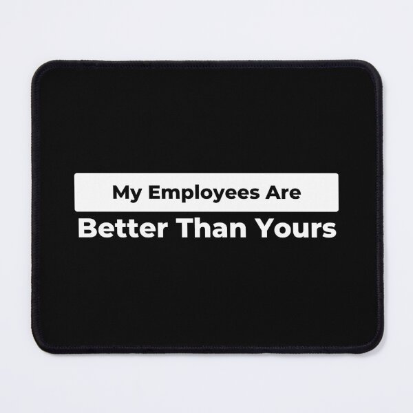 Item preview, My Employees Are Better Than Yours designed and sold by FridPix.