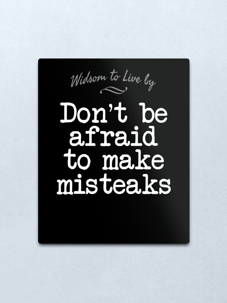 Don T Be Afraid To Make Misteaks Mistakes Funny Inspiration Motivation Spelling Fail Metal Print By Karina17 Redbubble