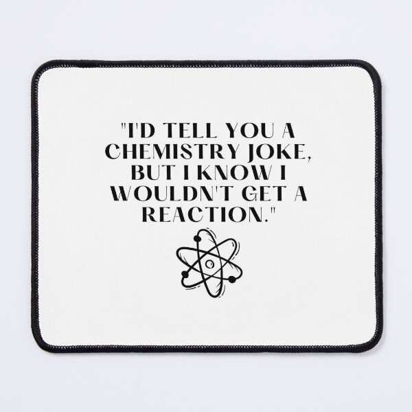 Item preview, "I'd tell you a chemistry joke, but I know I wouldn't get a reaction." Funny Quote designed and sold by Bananobanini.
