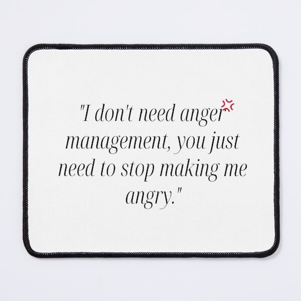 Item preview, "I don't need anger management, you just need to stop making me angry." Funny Quote designed and sold by Bananobanini.