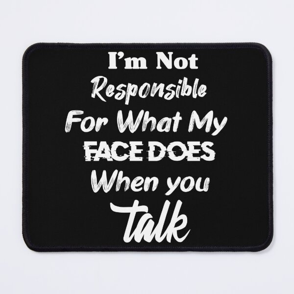 Item preview, I’m Not Responsible For What My Face Does when You Talk designed and sold by REDDLINE.