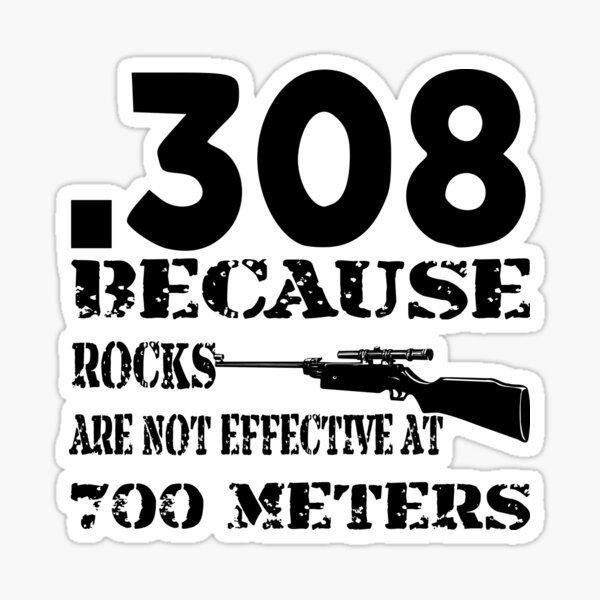 Item preview, .308 Because Rocks Are Not Effective At 700 Meters © WhiteTigerLLC.Com    #USAPatriotGraphics  designed and sold by WhiteTigerLLC.