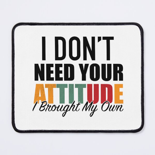 Item preview, I Don’t Need Your Attitude I Brought My Own - motivational and Humorous Mental Health designed and sold by Desibeau.