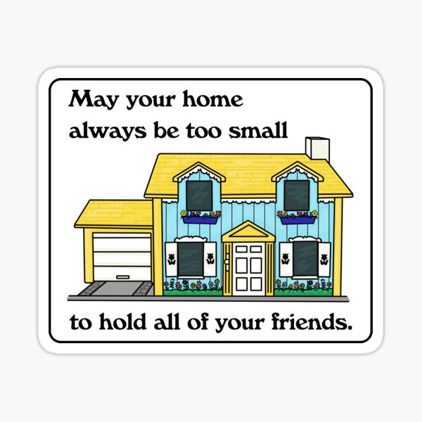 Item preview, May Your Home Always Be Too Small To Hold All Your Friends designed and sold by Unhinged Heather.