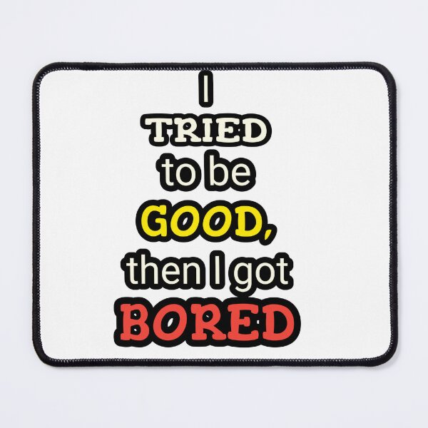 Item preview, I tried to be good, then I got bored quote designed and sold by AssortedWonders.