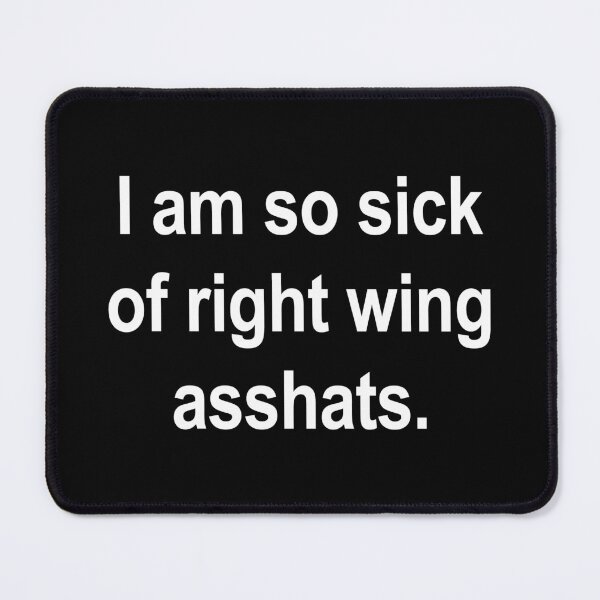 Item preview, I am so sick of right wing asshats - white designed and sold by Thelittlelord.