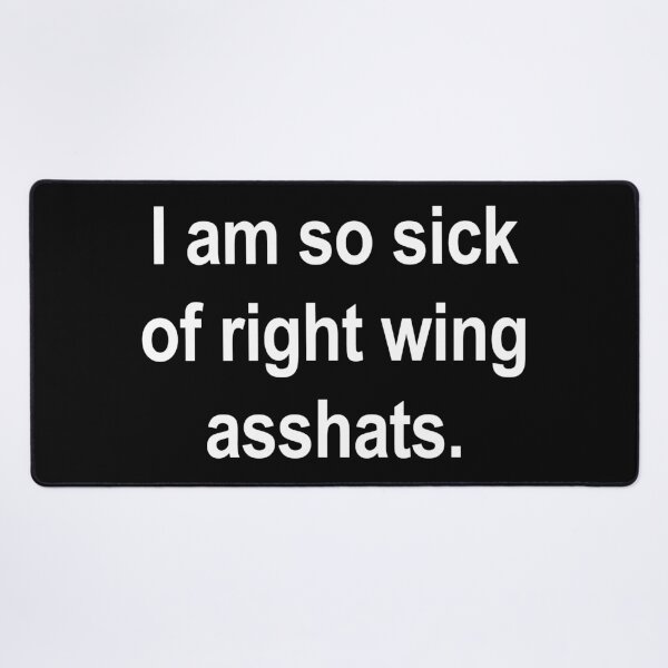 Item preview, I am so sick of right wing asshats - white designed and sold by Thelittlelord.