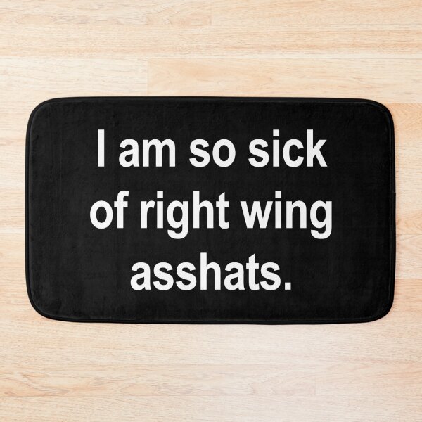 Item preview, I am so sick of right wing asshats - white designed and sold by Thelittlelord.