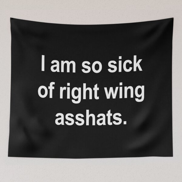 Item preview, I am so sick of right wing asshats - white designed and sold by Thelittlelord.