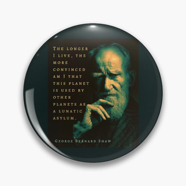 Item preview, George Bernard Shaw portrait and quote: The longer I live, the more convinced am I that this planet is used by other planets as a lunatic asylum. designed and sold by artbleed.