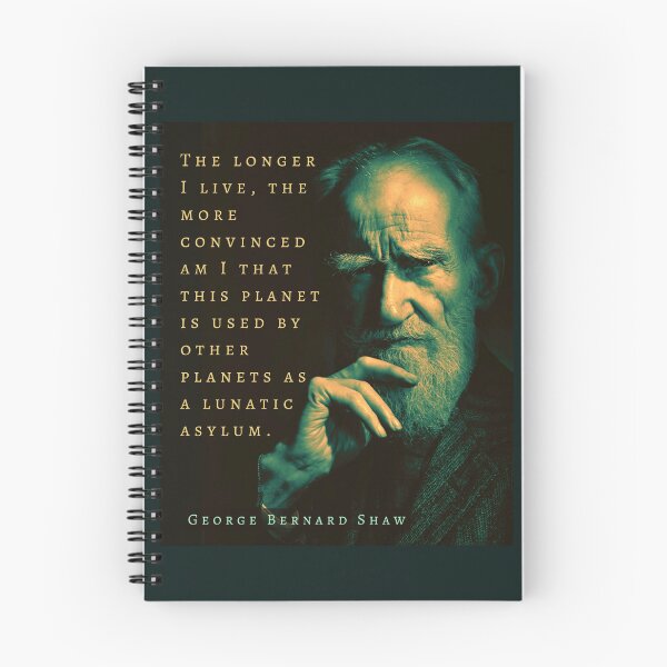 Item preview, George Bernard Shaw portrait and quote: The longer I live, the more convinced am I that this planet is used by other planets as a lunatic asylum. designed and sold by artbleed.
