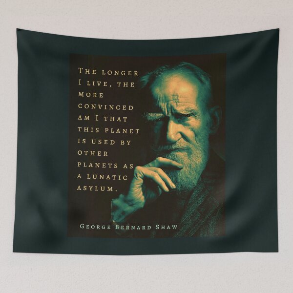 Item preview, George Bernard Shaw portrait and quote: The longer I live, the more convinced am I that this planet is used by other planets as a lunatic asylum. designed and sold by artbleed.