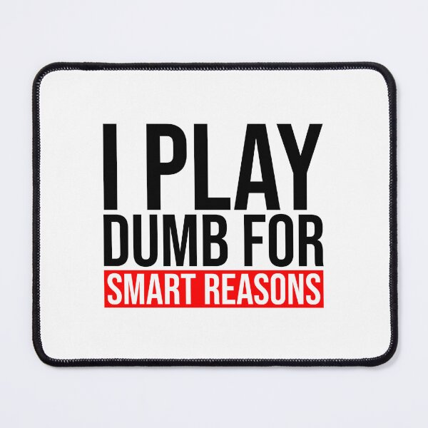 Item preview, I play dumb for smart reasons designed and sold by Bigilyy.