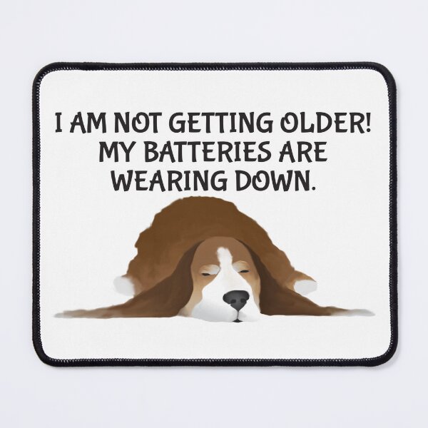 Item preview, Dog - I Am Not Getting Older! My Batteries Are Wearing Down. designed and sold by Karen Wood.
