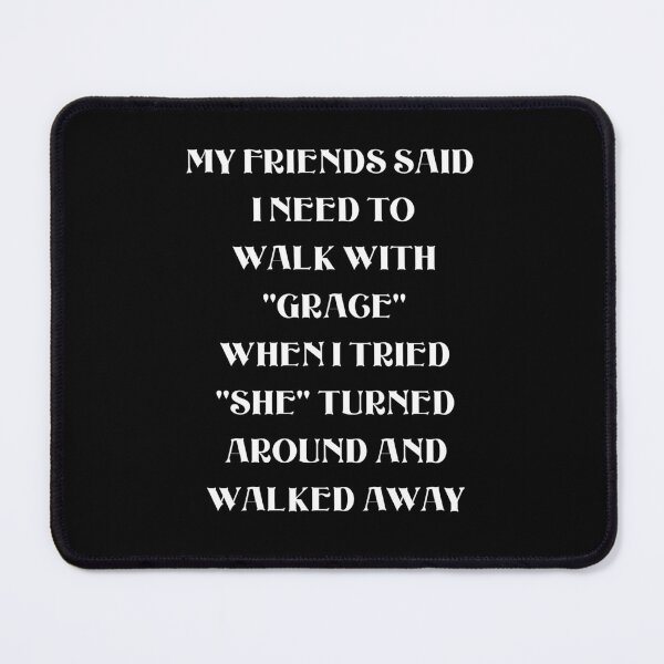 Item preview, My Friends Said I Need To Walk With "Grace" When I Tried "She" Turned Around And Walked Away designed and sold by signshirtz.
