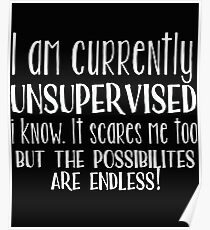 Statement Funny Slogan Design - I Am Currently Unsupervised I Know It Scares Me Too Poster