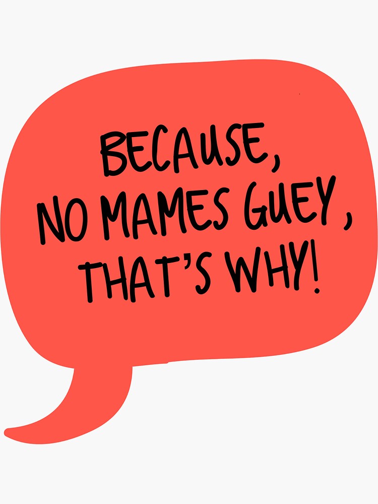 because-no-mames-guey-that-s-why-sticker-for-sale-by-latinotime