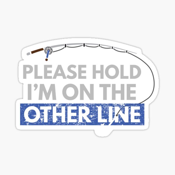 Funny Fishing Please Hold I'm on the Other Line' Sticker