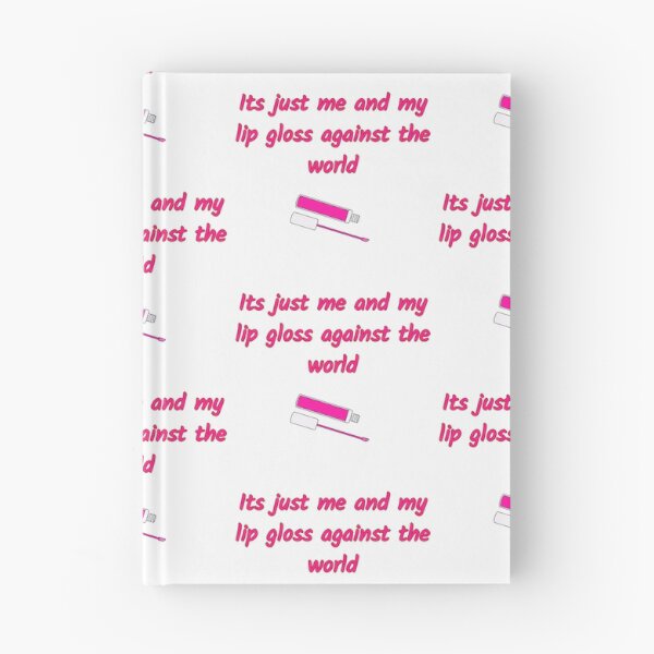 Item preview, Its Just Me and My Lip Gloss Against The World designed and sold by SaraFryer.