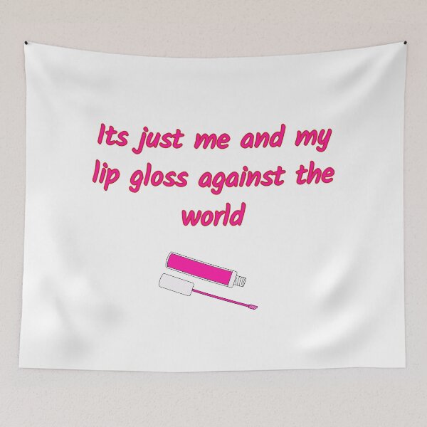 Item preview, Its Just Me and My Lip Gloss Against The World designed and sold by SaraFryer.