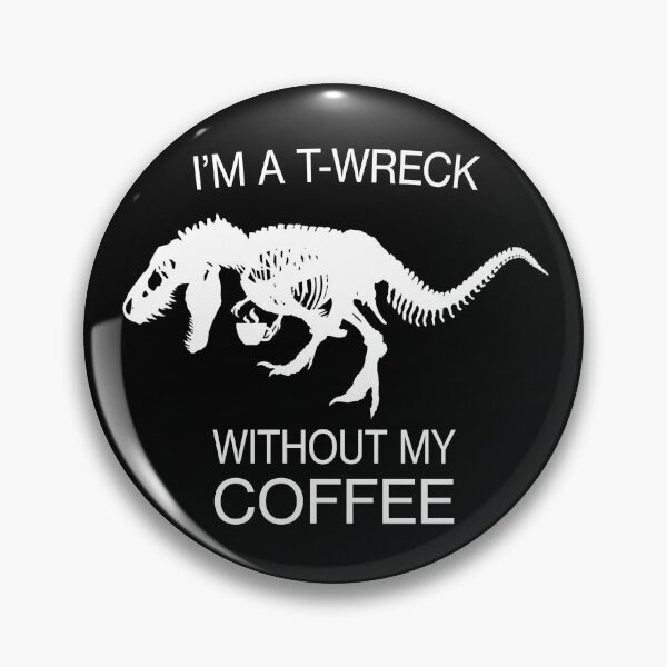 Item preview, I am a T-Wreck before my coffee - Tyrannosaurus rex Fossil designed and sold by CottonGarb.