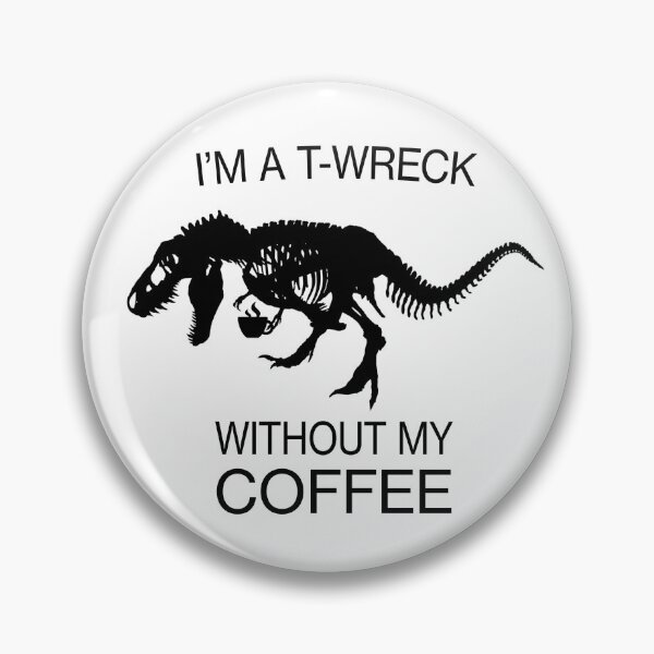 Item preview, I am a T-Wreck before my coffee - Tyrannosaurus rex Fossil designed and sold by CottonGarb.