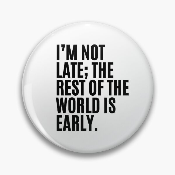 Item preview, I’m not late; the rest of the world is early. designed and sold by Personal Quotes.