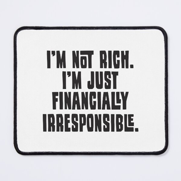 Item preview, I'm Not Rich. I'm Just Financially Irresponsible - Funny designed and sold by Vector-Artist.