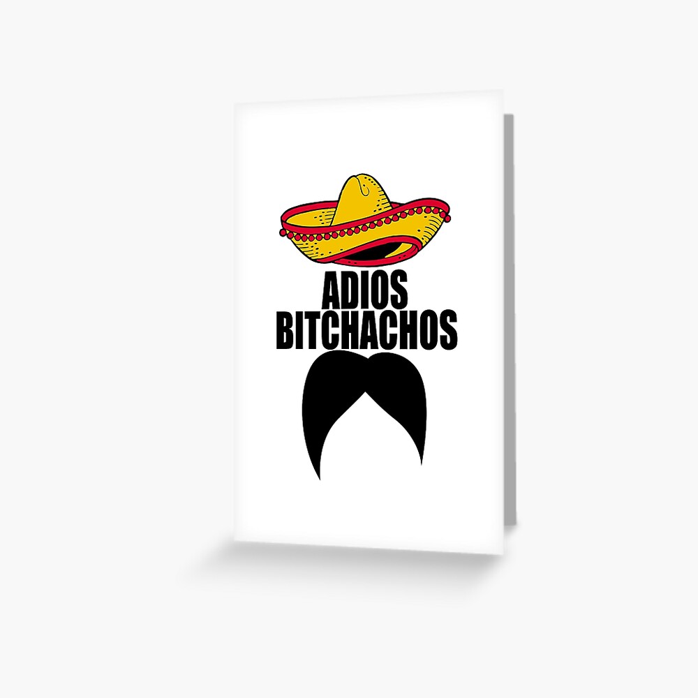 Adios Bitchachos Mexican Mustache Greeting Card By Overstyle Redbubble