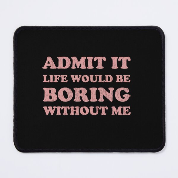 Item preview, Admit It T Shirt, Life would be boring without me  designed and sold by Graceland  Memphis.