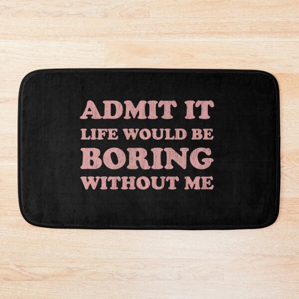 Item preview, Admit It T Shirt, Life would be boring without me  designed and sold by Graceland  Memphis.