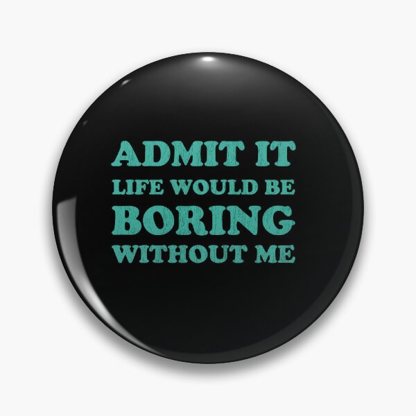 Item preview, Admit it Life would be boring without me Funny Saying designed and sold by Graceland  Memphis.