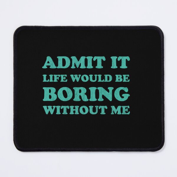 Item preview, Admit it Life would be boring without me Funny Saying designed and sold by Graceland  Memphis.