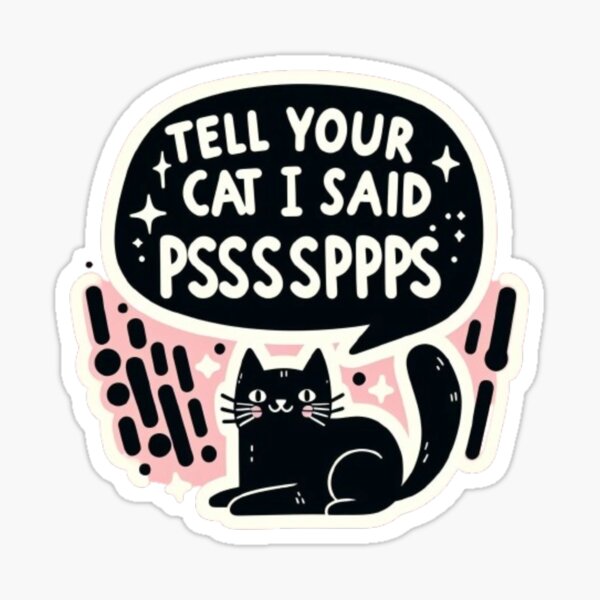 Item preview, Tell Your Cat I Said PSPSPSPS  designed and sold by Fictio ⭐​⭐​⭐​⭐​⭐​.